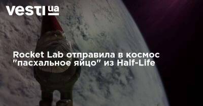 Илон Маск - Rocket Lab отправила в космос "пасхальное яйцо" из Half-Life - vesti.ua