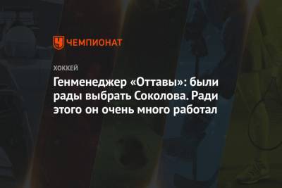 Генменеджер «Оттавы»: были рады выбрать Соколова. Ради этого он очень много работал - championat.com - Оттава