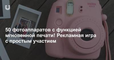 50 фотоаппаратов с функцией мгновенной печати! Рекламная игра с простым участием - news.tut.by