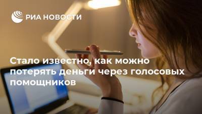 Стало известно, как можно потерять деньги через голосовых помощников - ria.ru - Москва - Россия