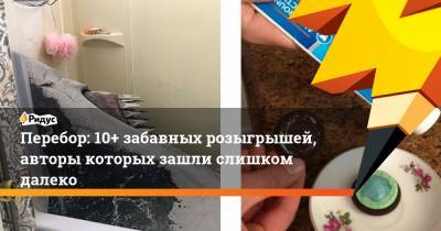 Перебор: 10+ забавных розыгрышей, авторы которых зашли слишком далеко - ridus.ru