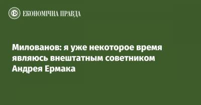 Андрей Ермак - Тимофей Милованов - Милованов: я уже некоторое время являюсь внештатным советником Андрея Ермака - epravda.com.ua - Украина
