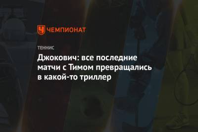 Рафаэль Надаль - Даниил Медведев - Тим Доминик - Мира Новак - Джокович: все последние матчи с Тимом превращались в какой-то триллер - championat.com - Россия - США - Австралия - Лондон