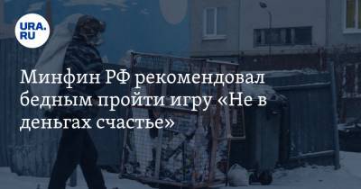 Минфин РФ рекомендовал бедным пройти игру «Не в деньгах счастье» - ura.news - Россия - Московская обл. - Алтайский край - Липецкая обл.