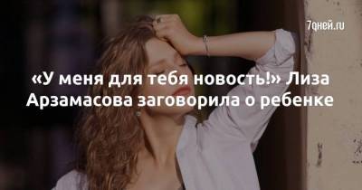 Илья Авербух - Элизабет Арзамасова - «У меня для тебя новость!» Лиза Арзамасова заговорила о ребенке - skuke.net - Россия