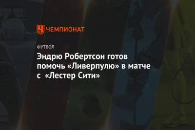 Эндрю Робертсон - Эндрю Робертсон готов помочь «Ливерпулю» в матче с «Лестер Сити» - championat.com - Англия - Шотландия - Словакия