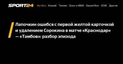 Егор Сорокин - Лапочкин ошибся с первой желтой карточкой и удалением Сорокина в матче «Краснодар» - «Тамбов»: разбор эпизода - sport24.ru - Краснодар - Тамбов