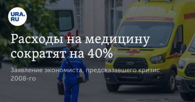 Расходы на медицину сократят на 40%. Заявление экономиста, предсказавшего кризис 2008-го - ura.news - Россия
