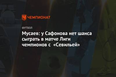 Мурад Мусаев - Матвей Сафонов - Мусаев: у Сафонова нет шанса сыграть в матче Лиги чемпионов с «Севильей» - championat.com - Краснодар - Тамбов