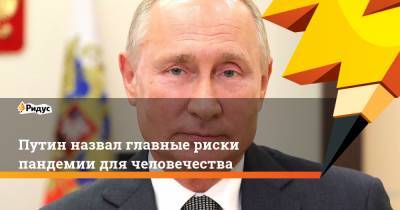 Владимир Путин - Путин назвал главные риски пандемии для человечества - ridus.ru - Россия