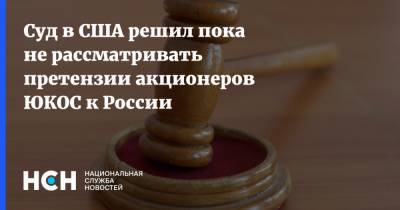 Суд в США решил пока не рассматривать претензии акционеров ЮКОС к России - nsn.fm - Россия - США - Вашингтон - Гаага