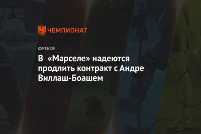 Андре Виллаш-Боаш - В «Марселе» надеются продлить контракт с Андре Виллаш-Боашем - championat.com - Франция