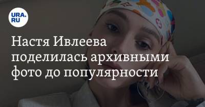 Анастасия Ивлеева - Настя Ивлеева поделилась архивными фото до популярности - ura.news