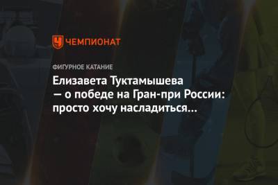 Алексей Мишин - Елизавета Туктамышева - Алена Косторная - Елизавета Туктамышева — о победе на Гран-при России: просто хочу насладиться этим моментом - championat.com - Россия