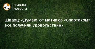 Константин Тюкавин - Сандро Шварц - Шварц: «Думаю, от матча со «Спартаком» все получили удовольствие» - bombardir.ru