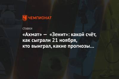 Далер Кузяев - Бернард Бериш - «Ахмат» — «Зенит»: какой счёт, как сыграли 21 ноября, кто выиграл, какие прогнозы зашли - championat.com