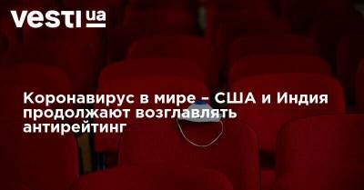 Коронавирус в мире – CША и Индия продолжают возглавлять антирейтинг - vesti.ua - США - Украина - Бразилия - Индия