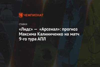 Максим Калиниченко - «Лидс» — «Арсенал»: прогноз Максима Калиниченко на матч 9-го тура АПЛ - championat.com - Украина