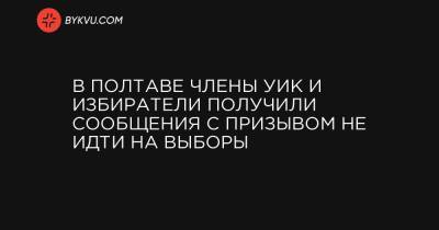 В Полтаве члены УИК и избиратели получили сообщения с призывом не идти на выборы - bykvu.com - Украина - Полтава