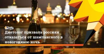 Ольга Григорьян - Диетолог призвала россиян отказаться от шампанского в новогоднюю ночь - ridus.ru - Москва