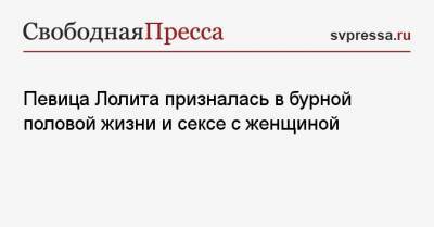 Лолита Милявская - Стас Михайлов - Павел Прилучный - Певица Лолита призналась в бурной половой жизни и сексе с женщиной - svpressa.ru - Москва - Россия