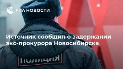 Источник сообщил о задержании экс-прокурора Новосибирска - ria.ru - Новосибирск