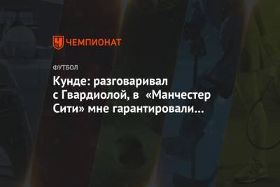 Жюль Кунде - Кунде: разговаривал с Гвардиолой, в «Манчестер Сити» мне гарантировали игровое время - championat.com - Франция - Испания