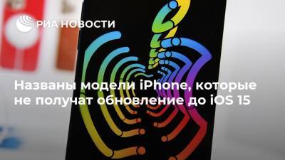 Apple Iphone - Названы модели iPhone, которые не получат обновление до iOS 15 - ria.ru - Москва