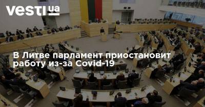 В Литве парламент приостановит работу из-за Covid-19 - vesti.ua - Литва - Парламент
