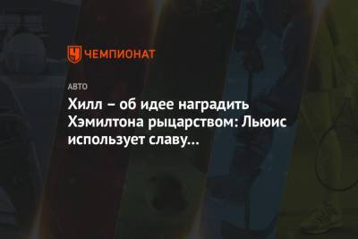 Льюис Хэмилтон - Деймон Хилл - Хилл – об идее наградить Хэмилтона рыцарством: Льюис использует славу в позитивных целях - championat.com