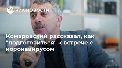 Евгений Комаровский - Комаровский рассказал, как "подготовиться" к встрече с коронавирусом - ria.ru - Москва - Россия