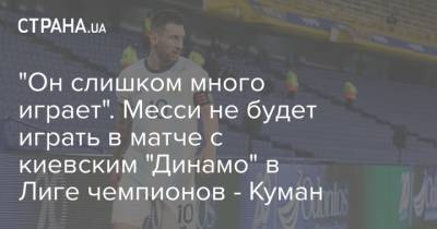 Рональд Куман - "Он слишком много играет". Месси не будет играть в матче с киевским "Динамо" в Лиге чемпионов - Куман - strana.ua - Киев - Испания - Барселона