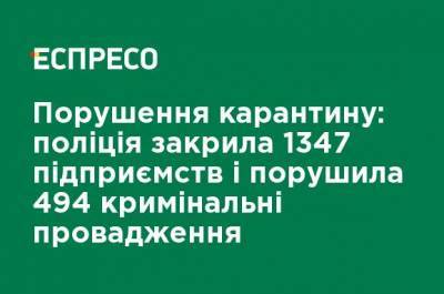 Нарушения карантина: полиция закрыла 1347 предприятий и возбудила 494 уголовных производства - ru.espreso.tv