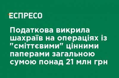 Налоговая разоблачила мошенников на операциях с "мусорными" ценными бумагами на общую сумму более 21 млн грн - ru.espreso.tv - Украина - Запорожская обл.