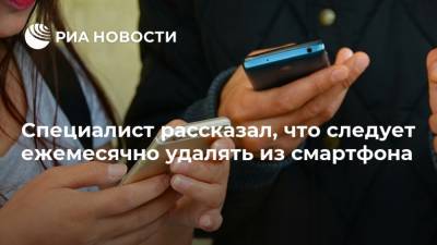 Денис Кусков - Специалист рассказал, что следует ежемесячно удалять из смартфона - ria.ru - Москва - Россия