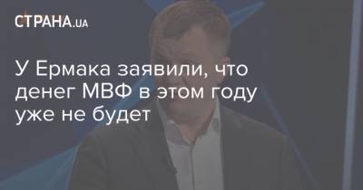 Андрей Ермак - Тимофей Милованов - У Ермака заявили, что денег МВФ в этом году уже не будет - strana.ua - Украина - Киев