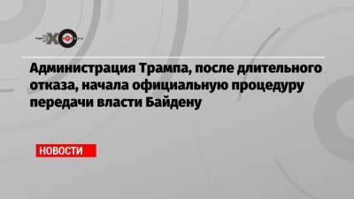 Дональд Трамп - Джо Байден - Администрация Трампа, после длительного отказа, начала официальную процедуру передачи власти Байдену - echo.msk.ru - США