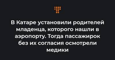 В Катаре установили родителей младенца, которого нашли в аэропорту. Тогда пассажирок без их согласия осмотрели медики - hromadske.ua - Катар