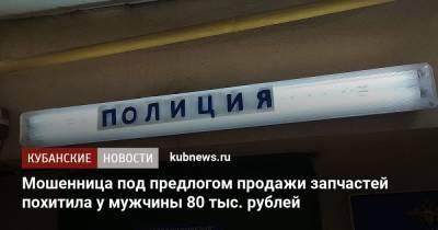 Мошенница под предлогом продажи запчастей похитила у мужчины 80 тыс. рублей - kubnews.ru - Россия - Краснодар - Кореновск