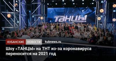 Шоу «ТАНЦЫ» на ТНТ из-за коронавируса переносится на 2021 год - kubnews.ru - Москва