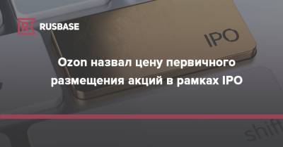 Morgan Stanley - Ozon назвал цену первичного размещения акций в рамках IPO - rb.ru - Россия