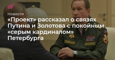 Владимир Путин - Виктор Золотов - «Проект» рассказал о связях Путина и Золотова с покойным «серым кардиналом» Петербурга - tvrain.ru - Санкт-Петербург