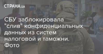 СБУ заблокировала "слив" конфиденциальных данных из систем налоговой и таможни. Фото - strana.ua - Украина