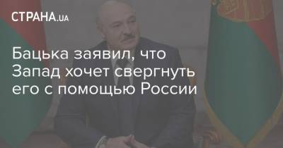 Александр Лукашенко - Бацька заявил, что Запад хочет свергнуть его с помощью России - strana.ua - Россия - Белоруссия - Запад