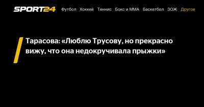 Татьяна Тарасова - Александра Трусова - Евгений Плющенко - Тарасова: «Люблю Трусову, но прекрасно вижу, что она недокручивала прыжки» - sport24.ru - Россия