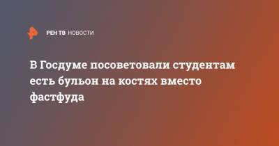 Сергей Вострецов - В Госдуме посоветовали студентам есть бульон на костях вместо фастфуда - ren.tv - Россия