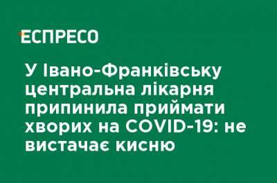 В Ивано-Франковске центральная больница прекратила принимать больных COVID-19: не хватает кислорода - ru.espreso.tv - Ивано-Франковск