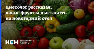Ирина Бережная - Диетолог рассказал, какие фрукты выставить на новогодний стол - nsn.fm