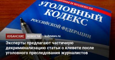 Эксперты предлагают частичную декриминализацию статьи о клевете после уголовного преследования журналистов - kubnews.ru - Россия