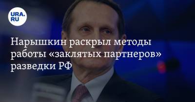 Сергей Нарышкин - Нарышкин раскрыл методы работы «заклятых партнеров» разведки РФ - ura.news - Россия